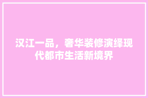 汉江一品，奢华装修演绎现代都市生活新境界 客厅装修