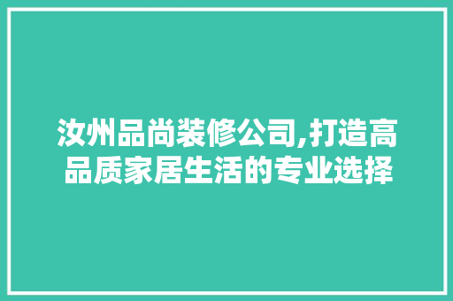 汝州品尚装修公司,打造高品质家居生活的专业选择