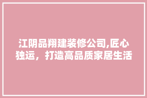 江阴品翔建装修公司,匠心独运，打造高品质家居生活 客厅装修