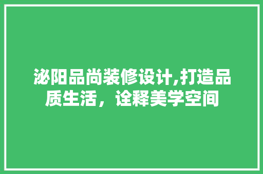 泌阳品尚装修设计,打造品质生活，诠释美学空间