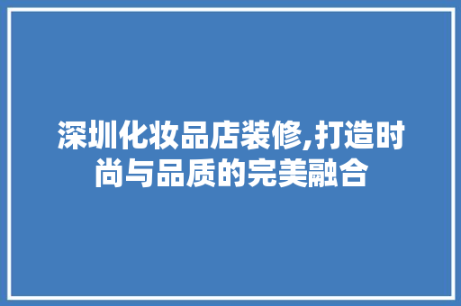 深圳化妆品店装修,打造时尚与品质的完美融合 软装设计