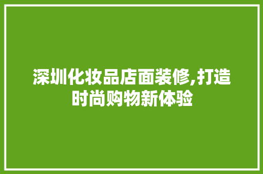 深圳化妆品店面装修,打造时尚购物新体验 地板材料