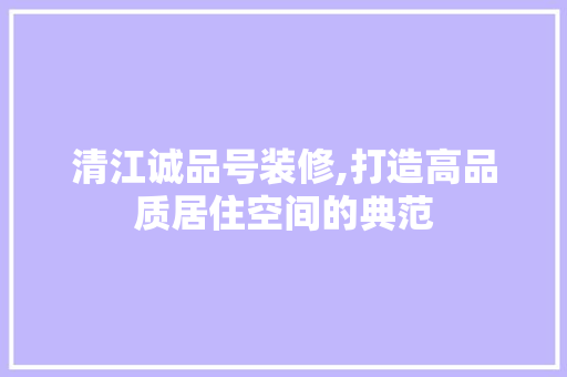 清江诚品号装修,打造高品质居住空间的典范 现代风格装饰