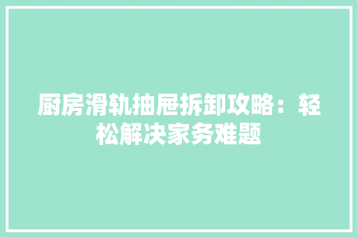 厨房滑轨抽屉拆卸攻略：轻松解决家务难题