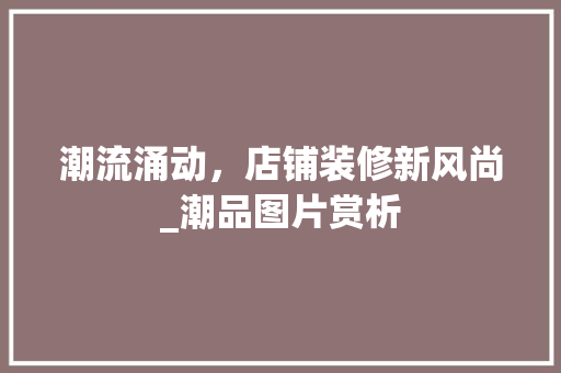 潮流涌动，店铺装修新风尚_潮品图片赏析 中式风格装饰
