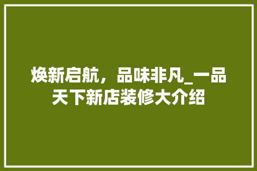 焕新启航，品味非凡_一品天下新店装修大介绍