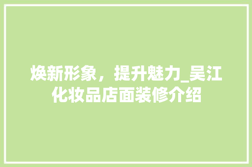 焕新形象，提升魅力_吴江化妆品店面装修介绍