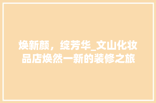 焕新颜，绽芳华_文山化妆品店焕然一新的装修之旅 家居装修
