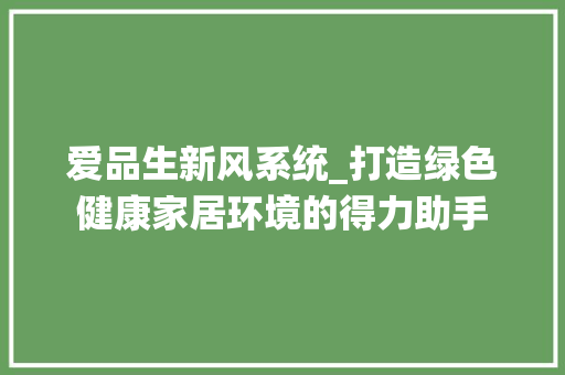 爱品生新风系统_打造绿色健康家居环境的得力助手