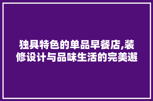独具特色的单品早餐店,装修设计与品味生活的完美邂逅