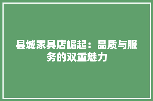 县城家具店崛起：品质与服务的双重魅力 卧室装修