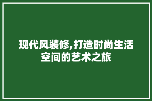 现代风装修,打造时尚生活空间的艺术之旅 中式风格装饰