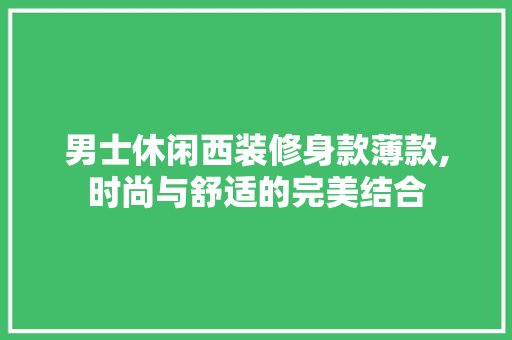 男士休闲西装修身款薄款,时尚与舒适的完美结合 卧室装修