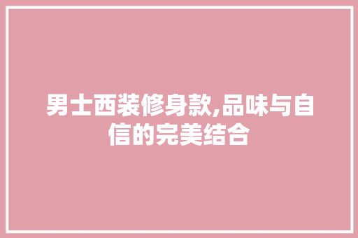 男士西装修身款,品味与自信的完美结合 卧室装修