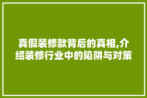真假装修款背后的真相,介绍装修行业中的陷阱与对策 客厅装修