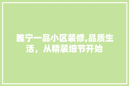 睢宁一品小区装修,品质生活，从精装细节开始