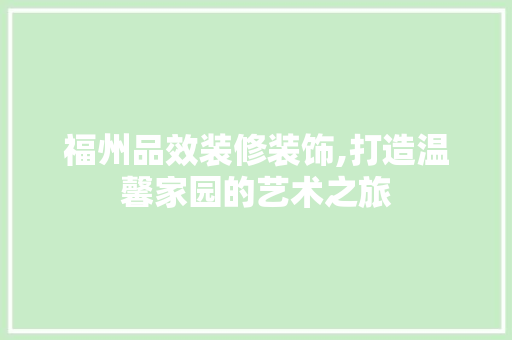 福州品效装修装饰,打造温馨家园的艺术之旅 地板材料
