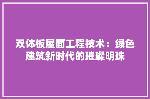 双体板屋面工程技术：绿色建筑新时代的璀璨明珠 卧室装修