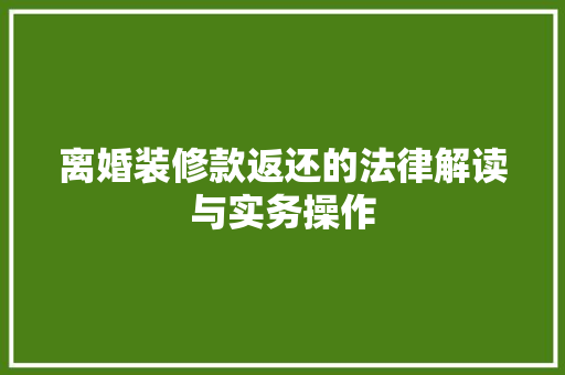 离婚装修款返还的法律解读与实务操作 现代风格装饰