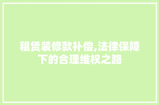 租赁装修款补偿,法律保障下的合理维权之路 地板材料