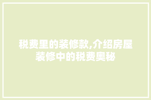 税费里的装修款,介绍房屋装修中的税费奥秘 地板材料