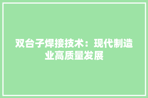 双台子焊接技术：现代制造业高质量发展 卧室装修