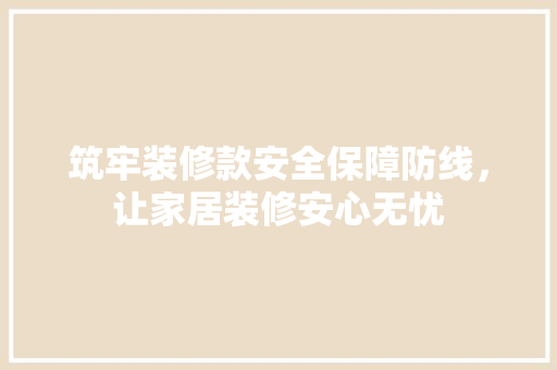 筑牢装修款安全保障防线，让家居装修安心无忧 卧室装修