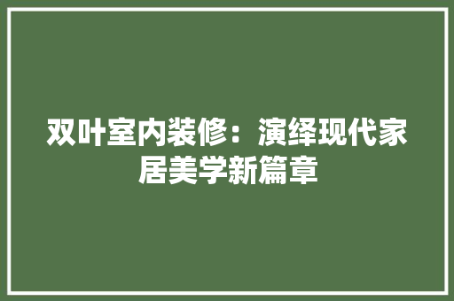 双叶室内装修：演绎现代家居美学新篇章 卧室装修