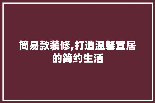 简易款装修,打造温馨宜居的简约生活 室内设计