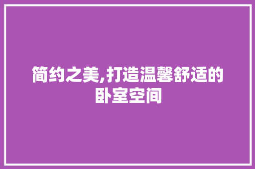 简约之美,打造温馨舒适的卧室空间 现代风格装饰