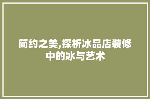 简约之美,探析冰品店装修中的冰与艺术 客厅装修