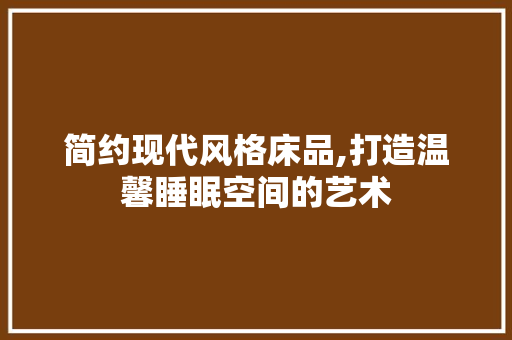 简约现代风格床品,打造温馨睡眠空间的艺术 地板材料