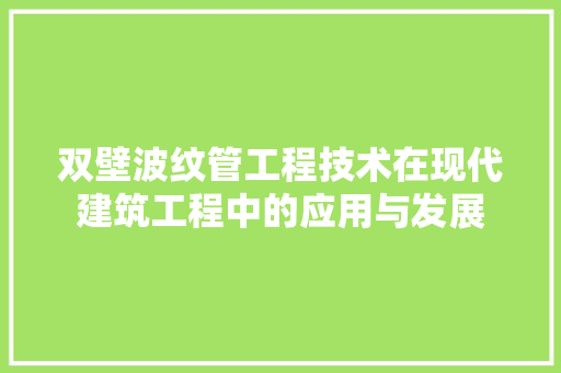 双壁波纹管工程技术在现代建筑工程中的应用与发展 卧室装修
