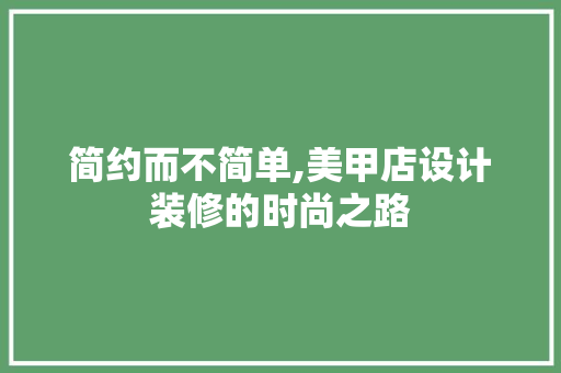简约而不简单,美甲店设计装修的时尚之路 软装设计