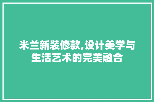 米兰新装修款,设计美学与生活艺术的完美融合 现代风格装饰