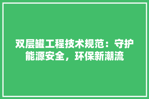 双层罐工程技术规范：守护能源安全，环保新潮流 卧室装修