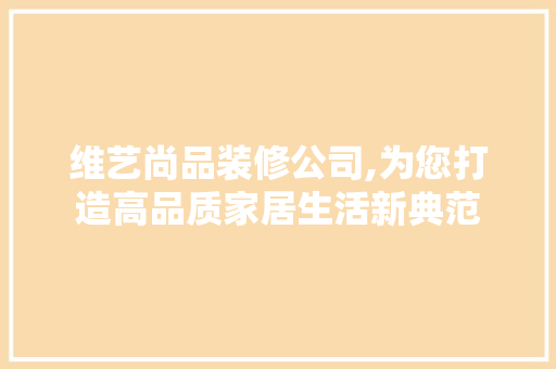 维艺尚品装修公司,为您打造高品质家居生活新典范 客厅装修