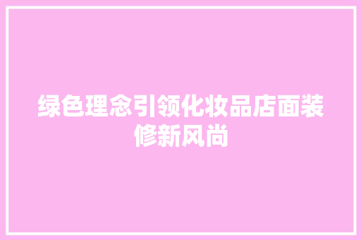 绿色理念引领化妆品店面装修新风尚 中式风格装饰