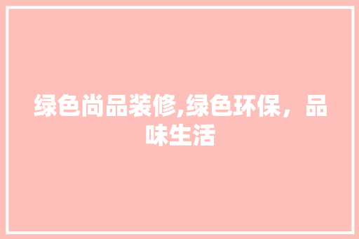 绿色尚品装修,绿色环保，品味生活 客厅装修