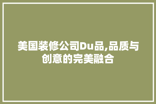 美国装修公司Du品,品质与创意的完美融合 中式风格装饰