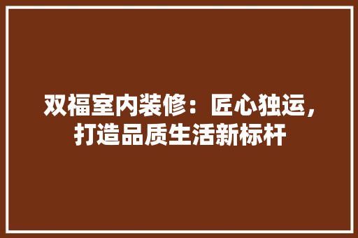 双福室内装修：匠心独运，打造品质生活新标杆 卧室装修