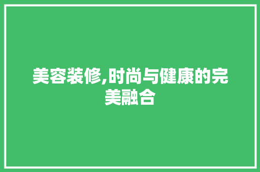 美容装修,时尚与健康的完美融合 客厅装修