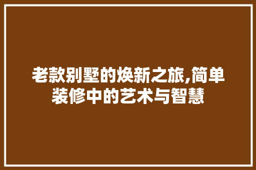老款别墅的焕新之旅,简单装修中的艺术与智慧 客厅装修