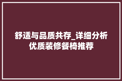 舒适与品质共存_详细分析优质装修餐椅推荐