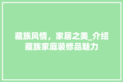藏族风情，家居之美_介绍藏族家庭装修品魅力 卧室装修