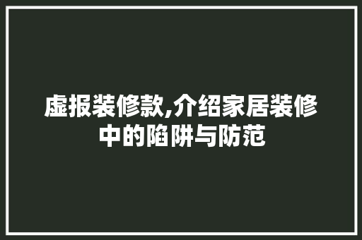 虚报装修款,介绍家居装修中的陷阱与防范