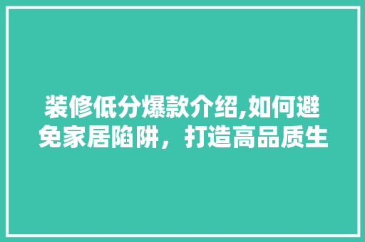 装修低分爆款介绍,如何避免家居陷阱，打造高品质生活空间 客厅装修