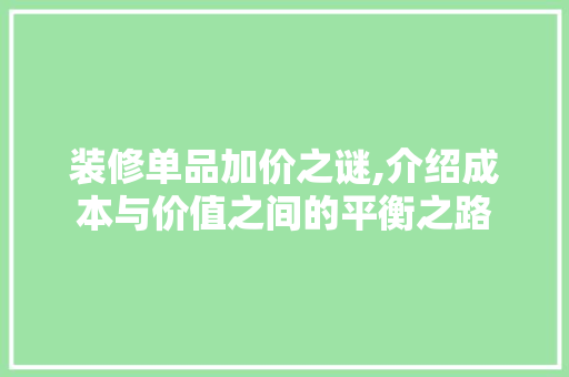 装修单品加价之谜,介绍成本与价值之间的平衡之路 地板材料