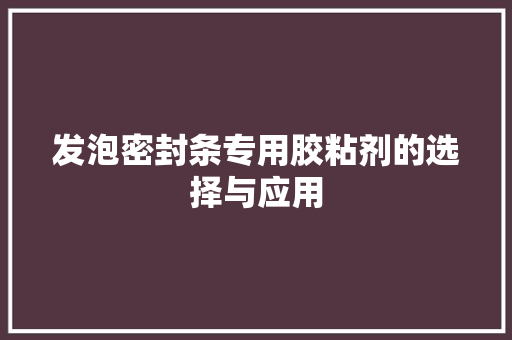发泡密封条专用胶粘剂的选择与应用 卧室装修