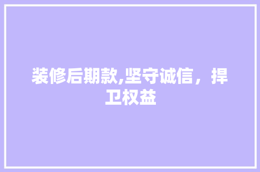 装修后期款,坚守诚信，捍卫权益 木雕艺术